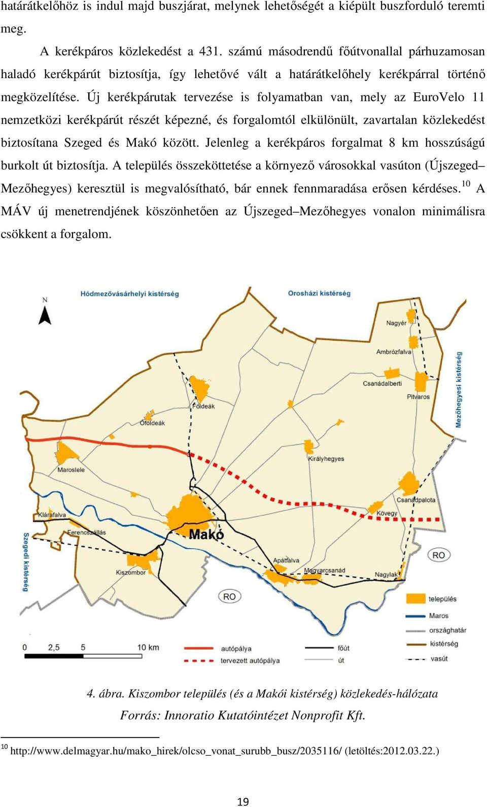 Új kerékpárutak tervezése is folyamatban van, mely az EuroVelo 11 nemzetközi kerékpárút részét képezné, és forgalomtól elkülönült, zavartalan közlekedést biztosítana Szeged és Makó között.