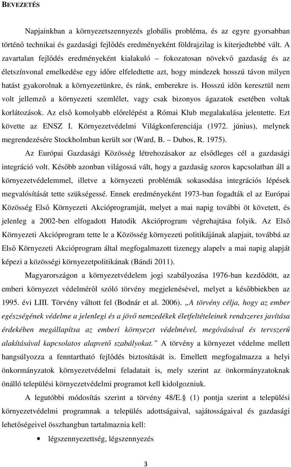 környezetünkre, és ránk, emberekre is. Hosszú időn keresztül nem volt jellemző a környezeti szemlélet, vagy csak bizonyos ágazatok esetében voltak korlátozások.