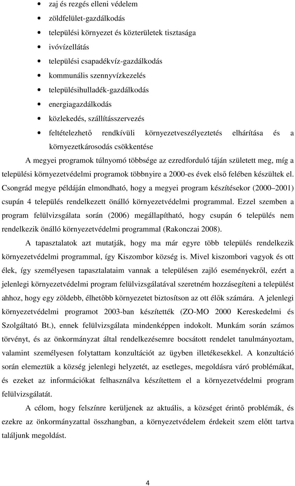 túlnyomó többsége az ezredforduló táján született meg, míg a települési környezetvédelmi programok többnyire a 2000-es évek első felében készültek el.