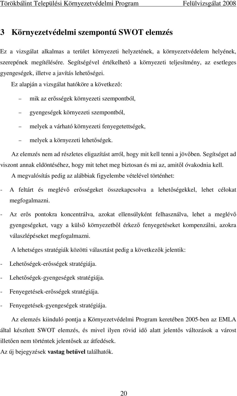 Ez alapján a vizsgálat hatóköre a következő: mik az erősségek környezeti szempontból, gyengeségek környezeti szempontból, melyek a várható környezeti fenyegetettségek, melyek a környezeti lehetőségek.