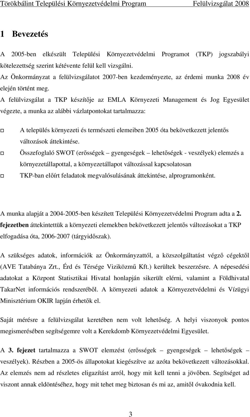 A felülvizsgálat a TKP készítője az EMLA Környezeti Management és Jog Egyesület végezte, a munka az alábbi vázlatpontokat tartalmazza: A település környezeti és természeti elemeiben 2005 óta