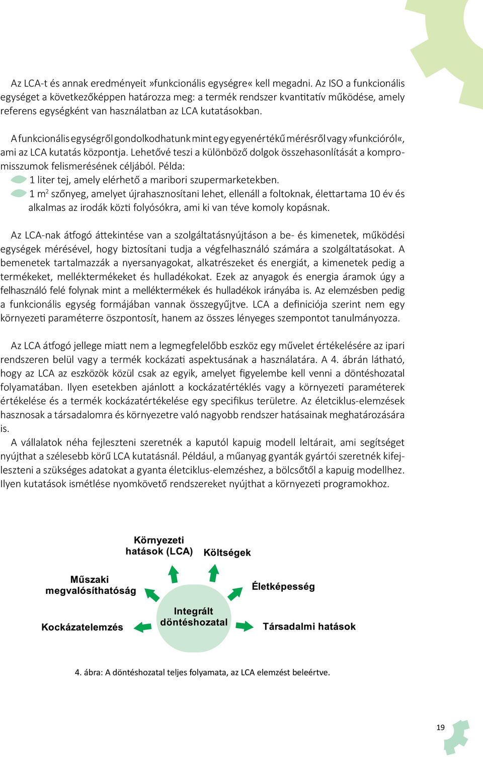 A funkcionális egységről gondolkodhatunk mint egy egyenértékű mérésről vagy»funkcióról«, ami az LCA kutatás központja.