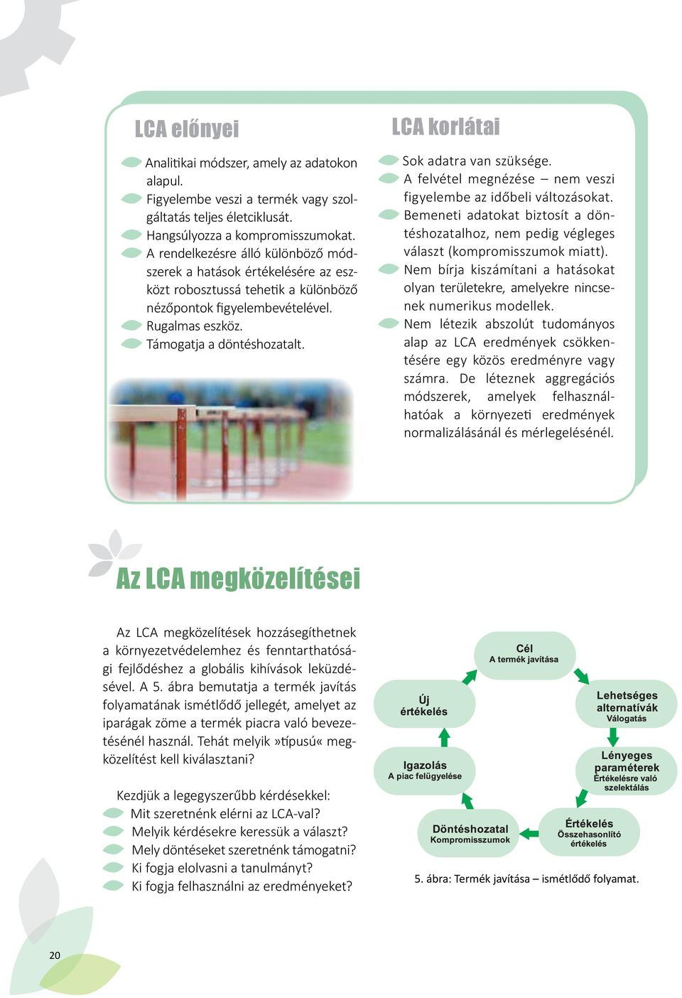 LCA korlátai Sok adatra van szüksége. A felvétel megnézése nem veszi figyelembe az időbeli változásokat.