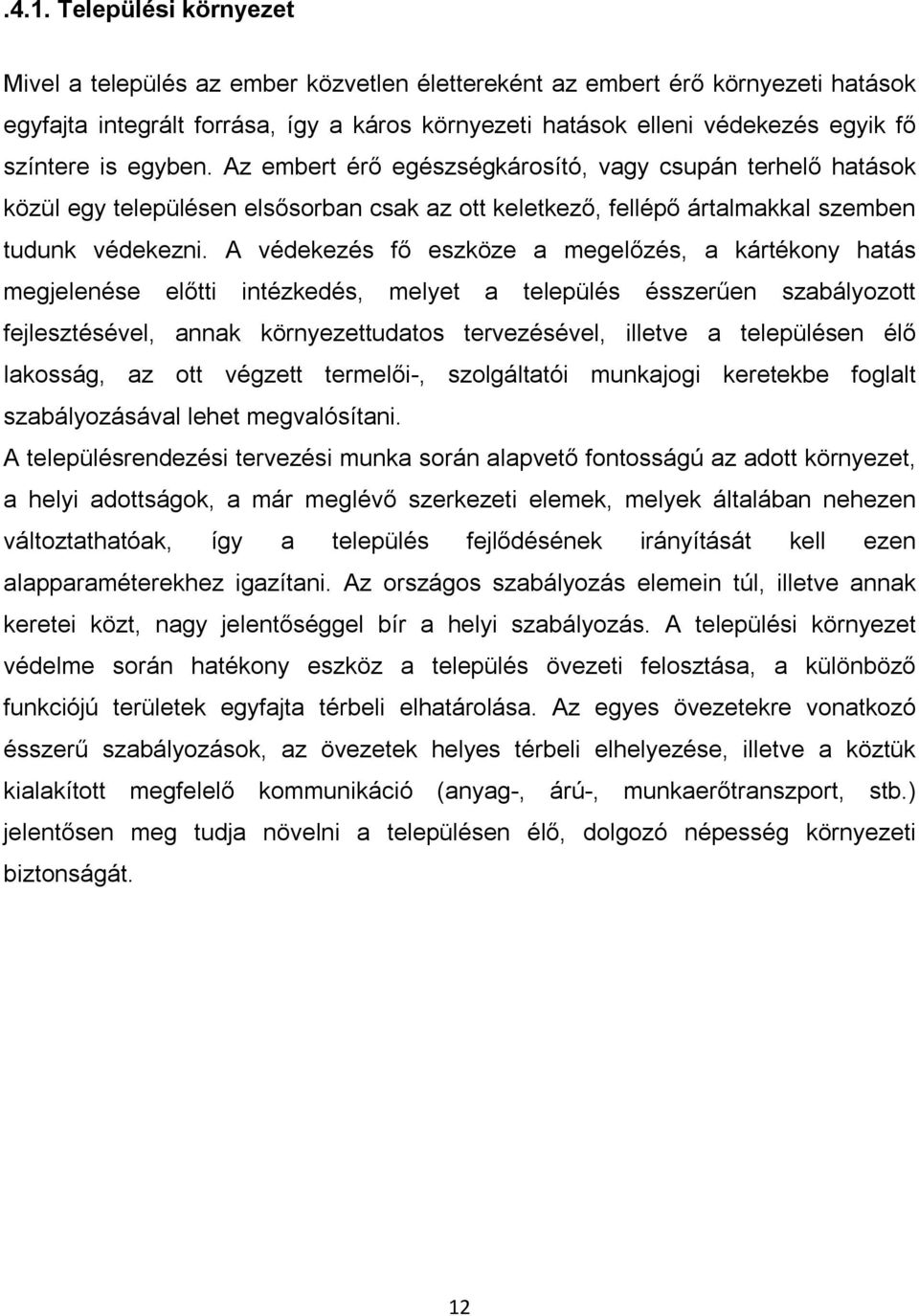 A védekezés fő eszköze a megelőzés, a kártékony hatás megjelenése előtti intézkedés, melyet a település ésszerűen szabályozott fejlesztésével, annak környezettudatos tervezésével, illetve a