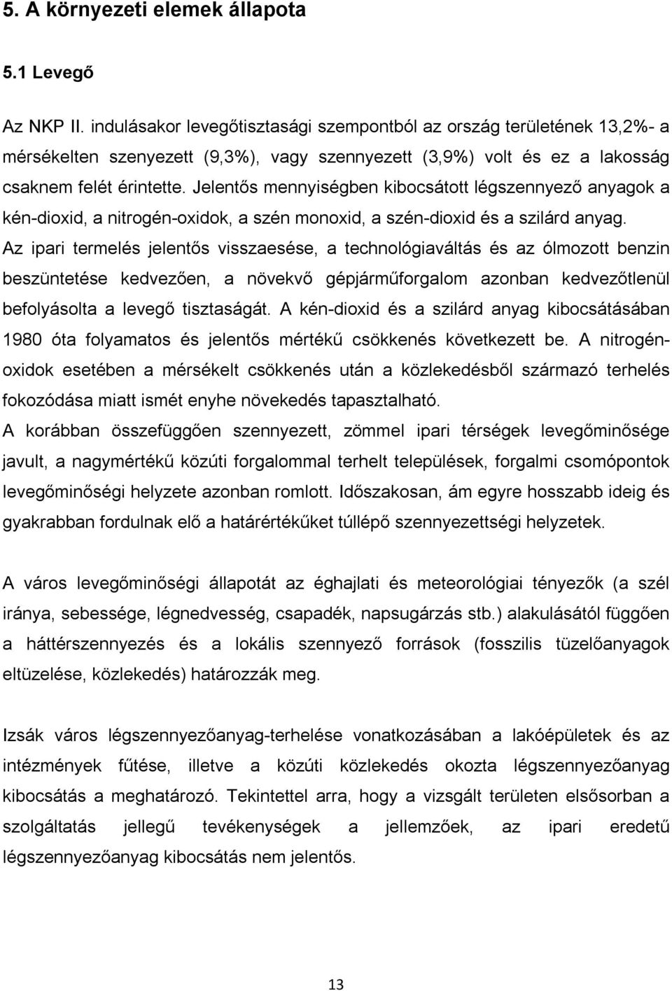 Jelentős mennyiségben kibocsátott légszennyező anyagok a kén-dioxid, a nitrogén-oxidok, a szén monoxid, a szén-dioxid és a szilárd anyag.