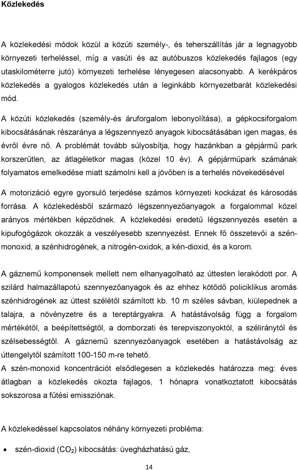 A közúti közlekedés (személy-és áruforgalom lebonyolítása), a gépkocsiforgalom kibocsátásának részaránya a légszennyező anyagok kibocsátásában igen magas, és évről évre nő.