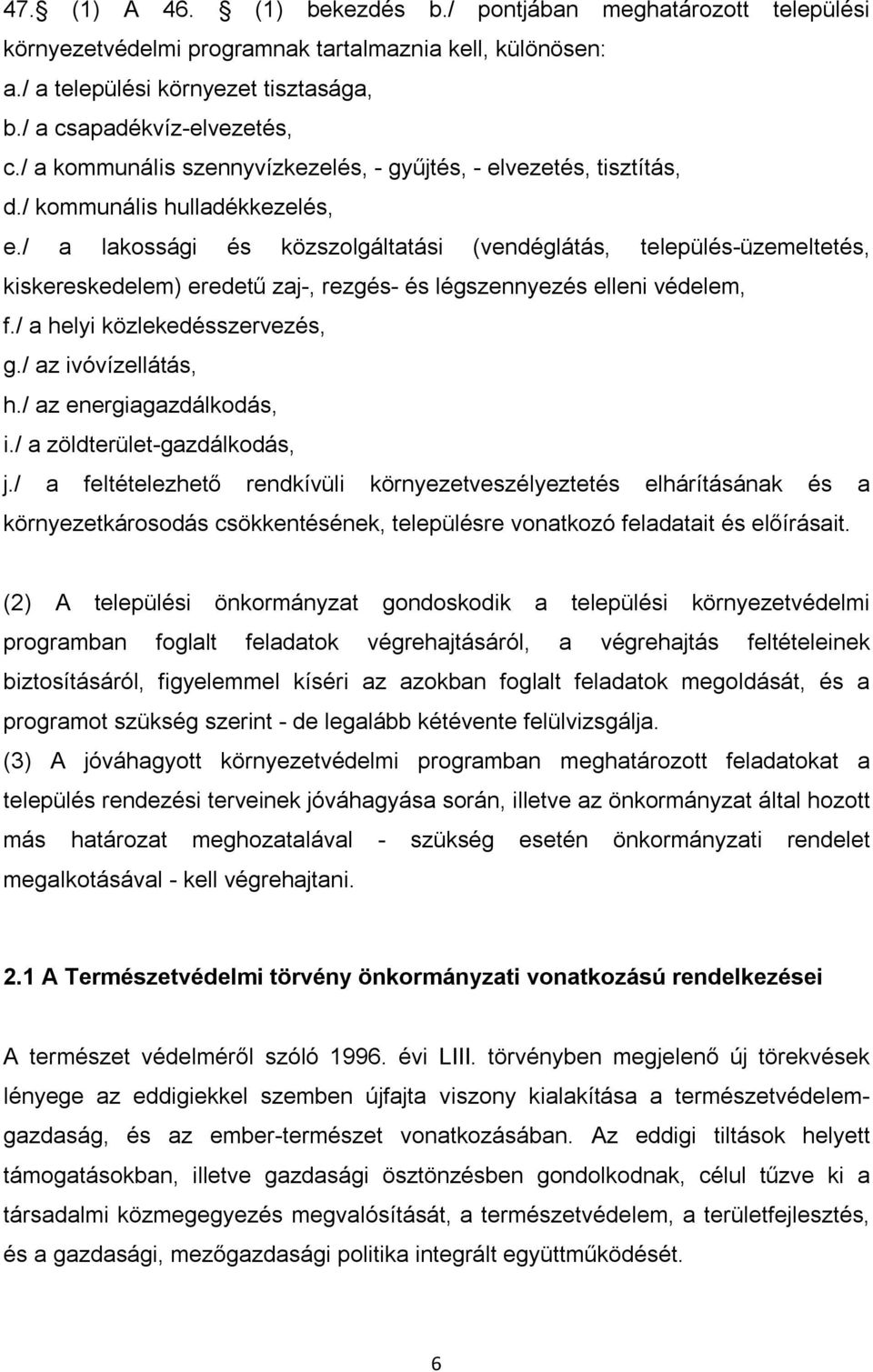 / a lakossági és közszolgáltatási (vendéglátás, település-üzemeltetés, kiskereskedelem) eredetű zaj-, rezgés- és légszennyezés elleni védelem, f./ a helyi közlekedésszervezés, g./ az ivóvízellátás, h.