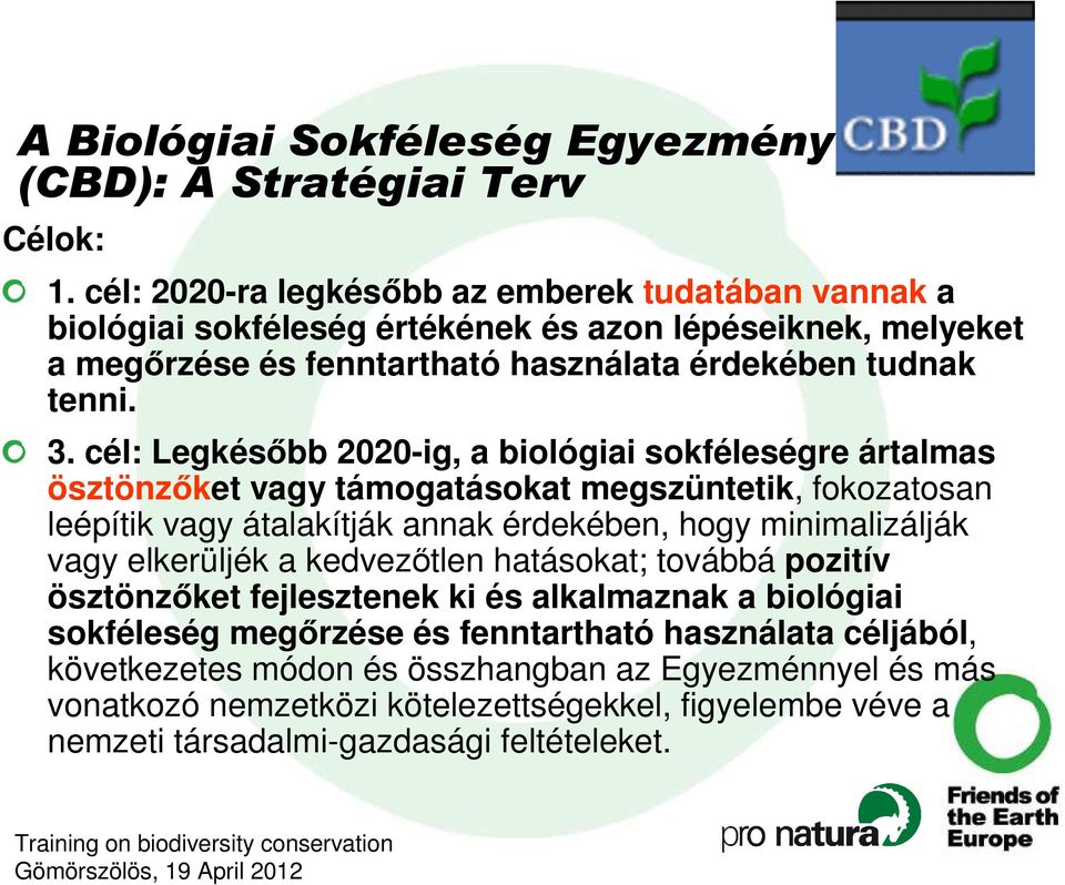 cél: Legkésıbb 2020-ig, a biológiai sokféleségre ártalmas ösztönzıket vagy támogatásokat megszüntetik, fokozatosan leépítik vagy átalakítják annak érdekében, hogy minimalizálják vagy