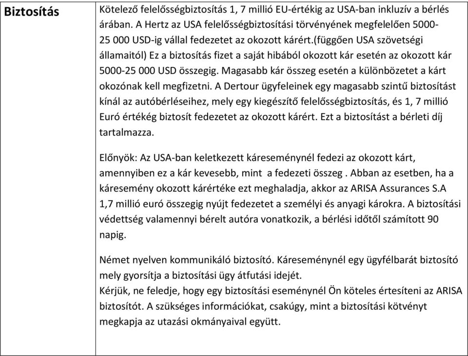 (függően USA szövetségi államaitól) Ez a biztosítás fizet a saját hibából okozott kár esetén az okozott kár 5000-25 000 USD összegig.