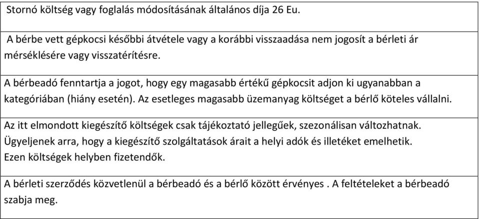 A bérbeadó fenntartja a jogot, hogy egy magasabb értékű gépkocsit adjon ki ugyanabban a kategóriában (hiány esetén).