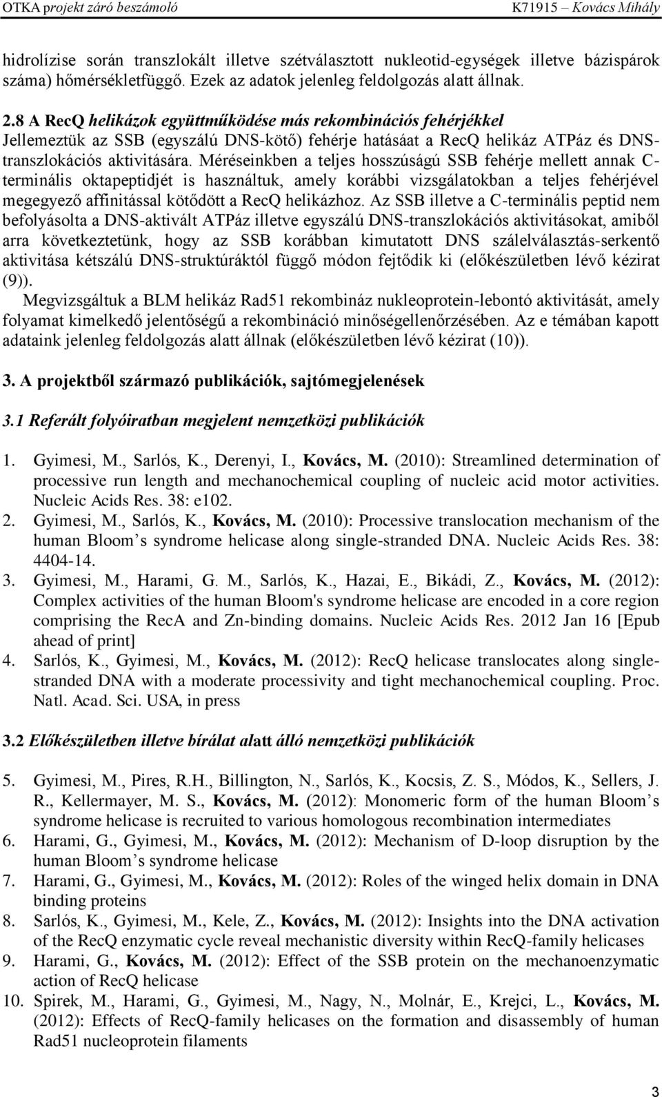 Méréseinkben a teljes hosszúságú SSB fehérje mellett annak C- terminális oktapeptidjét is használtuk, amely korábbi vizsgálatokban a teljes fehérjével megegyező affinitással kötődött a RecQ