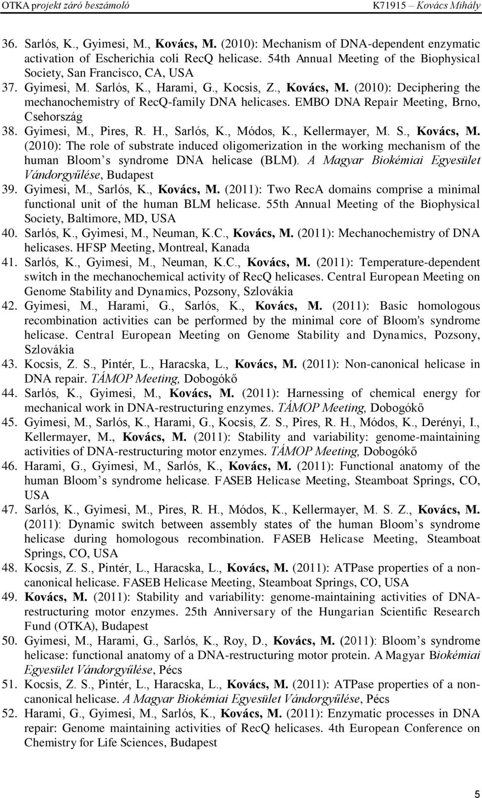 (2010): Deciphering the mechanochemistry of RecQ-family DNA helicases. EMBO DNA Repair Meeting, Brno, Csehország 38. Gyimesi, M., Pires, R. H., Sarlós, K., Módos, K., Kellermayer, M. S., Kovács, M.