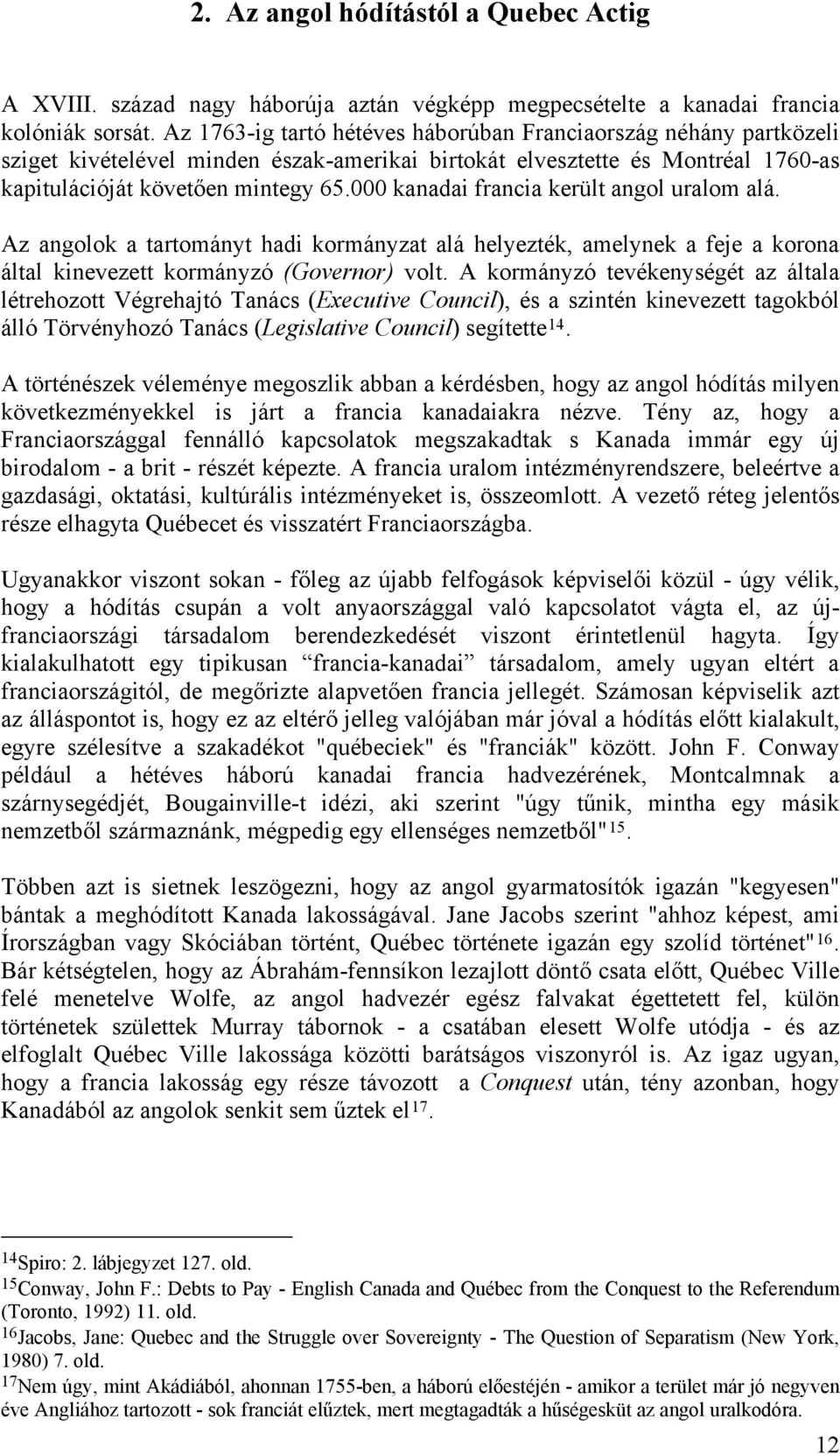 000 kanadai francia került angol uralom alá. Az angolok a tartományt hadi kormányzat alá helyezték, amelynek a feje a korona által kinevezett kormányzó (Governor) volt.