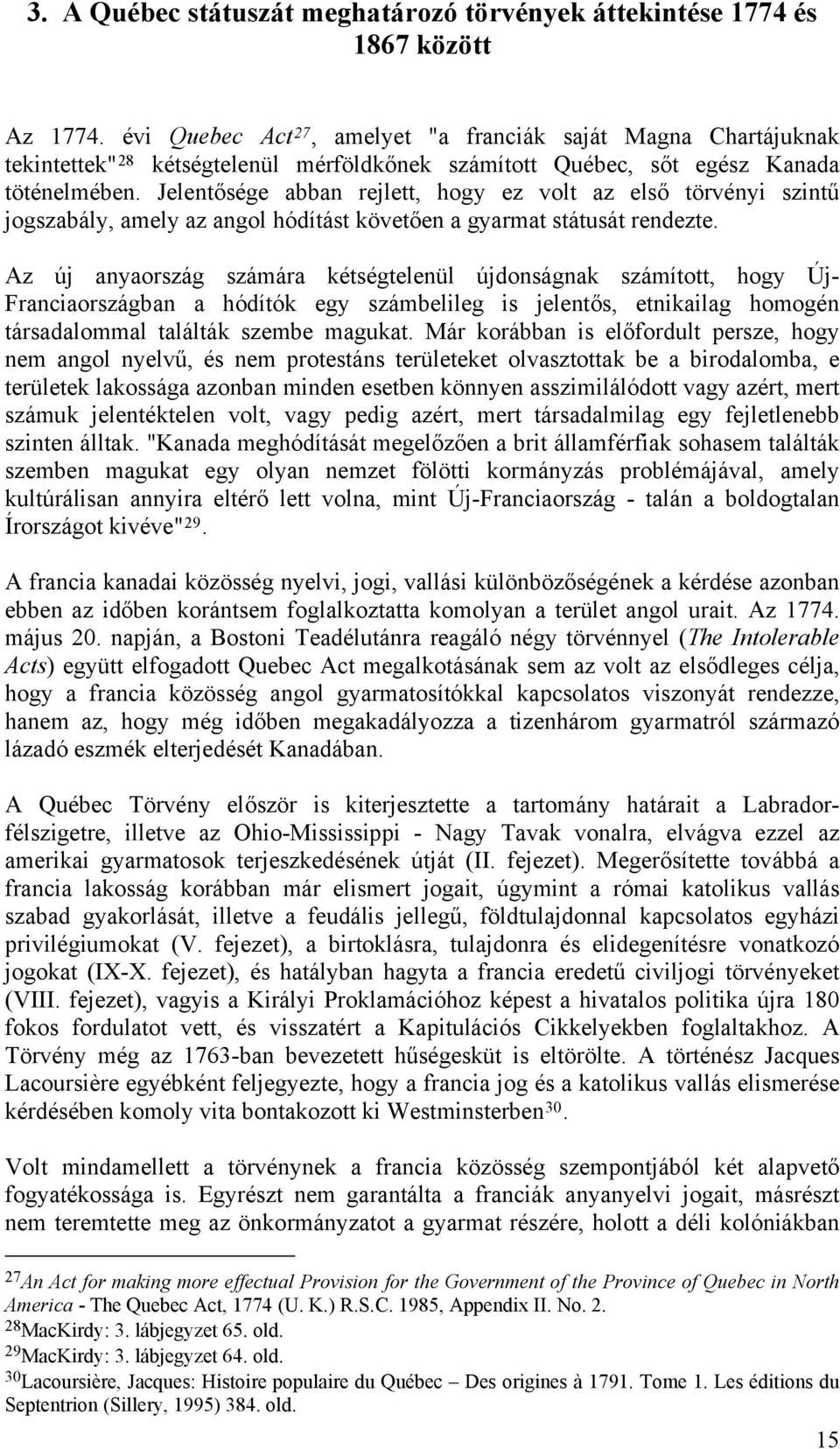 Jelentősége abban rejlett, hogy ez volt az első törvényi szintű jogszabály, amely az angol hódítást követően a gyarmat státusát rendezte.