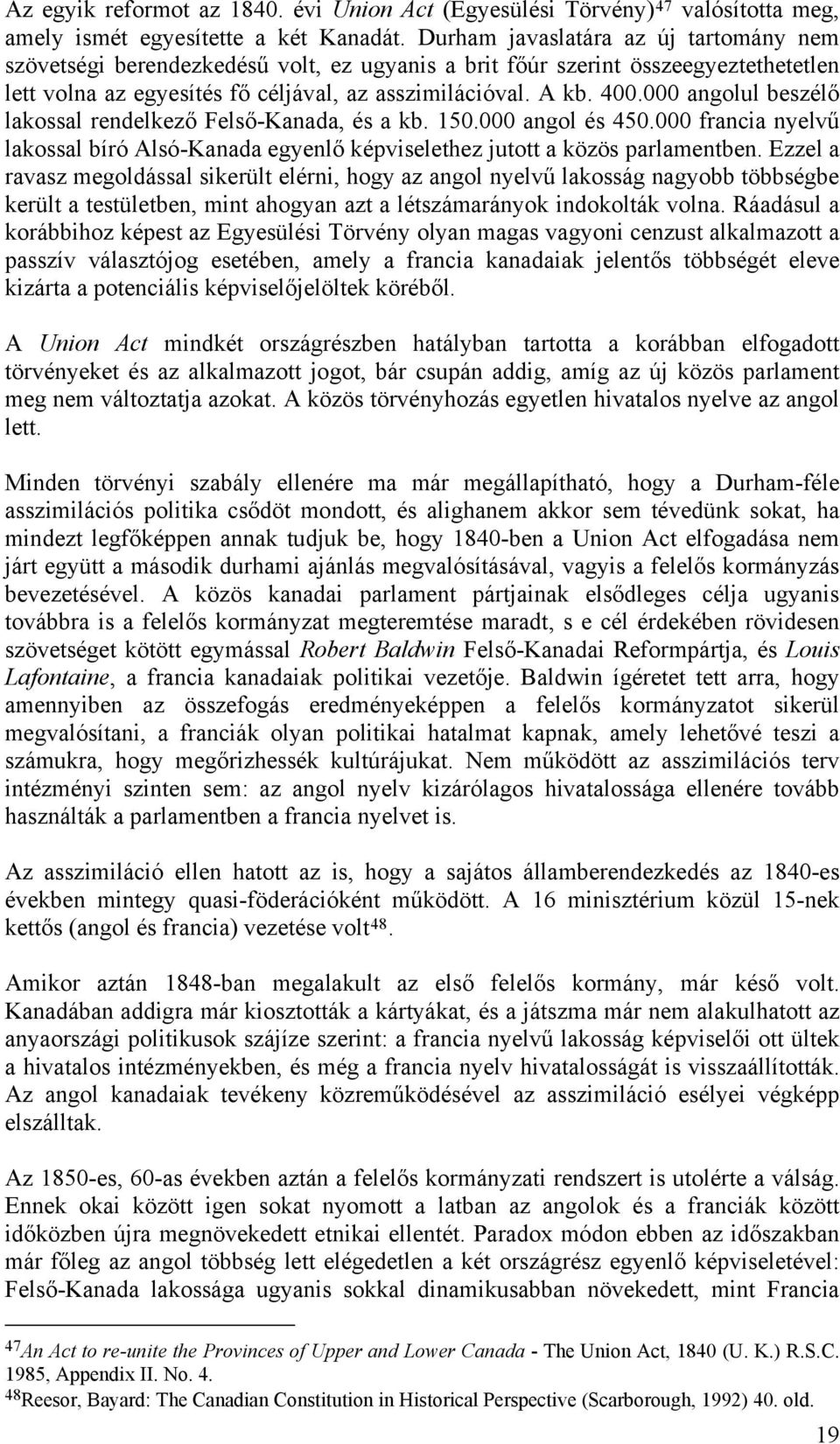 000 angolul beszélő lakossal rendelkező Felső-Kanada, és a kb. 150.000 angol és 450.000 francia nyelvű lakossal bíró Alsó-Kanada egyenlő képviselethez jutott a közös parlamentben.