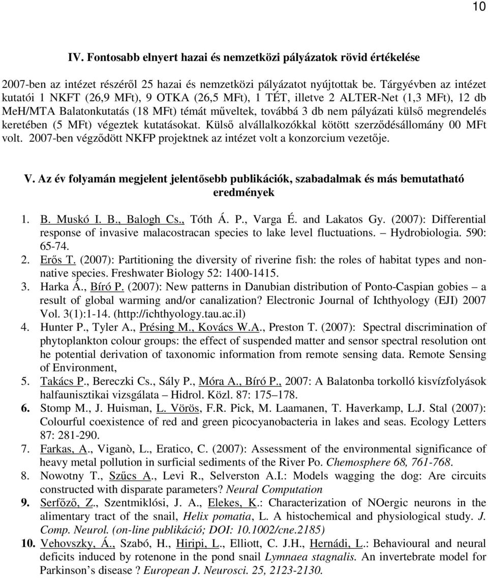 megrendelés keretében (5 MFt) végeztek kutatásokat. Külsı alvállalkozókkal kötött szerzıdésállomány 00 MFt volt. 2007-ben végzıdött NKFP projektnek az intézet volt a konzorcium vezetıje. V.