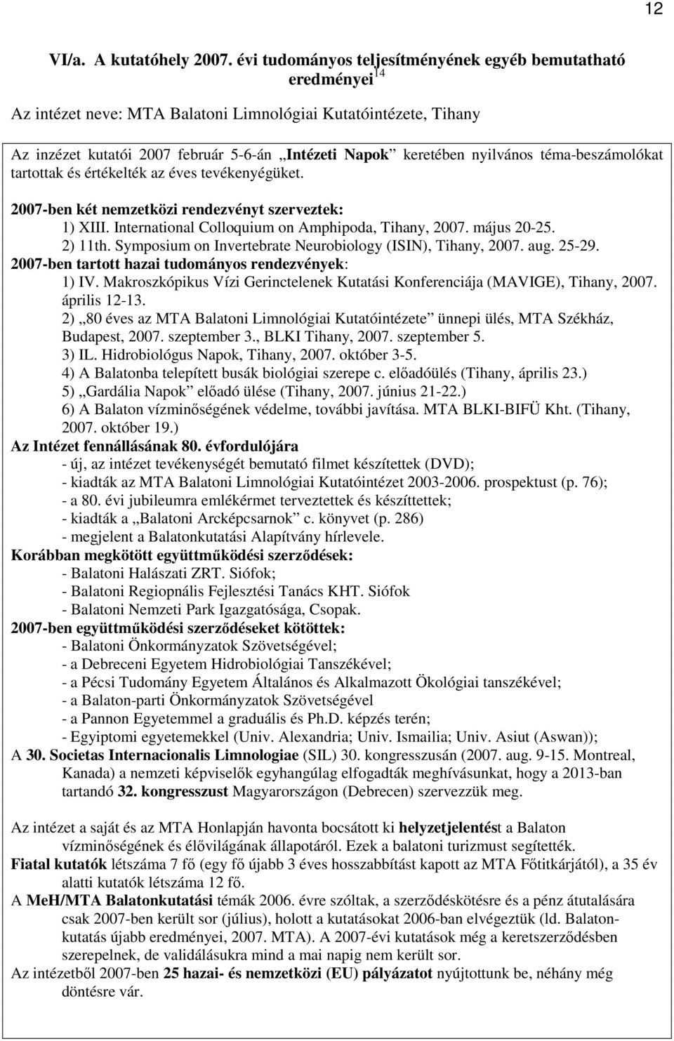 nyilvános téma-beszámolókat tartottak és értékelték az éves tevékenyégüket. 2007-ben két nemzetközi rendezvényt szerveztek: 1) XIII. International Colloquium on Amphipoda, Tihany, 2007. május 20-25.