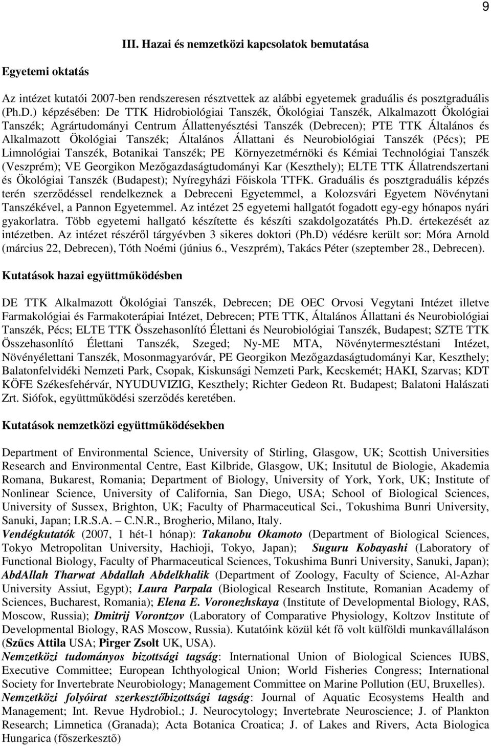 Tanszék; Általános Állattani és Neurobiológiai Tanszék (Pécs); PE Limnológiai Tanszék, Botanikai Tanszék; PE Környezetmérnöki és Kémiai Technológiai Tanszék (Veszprém); VE Georgikon