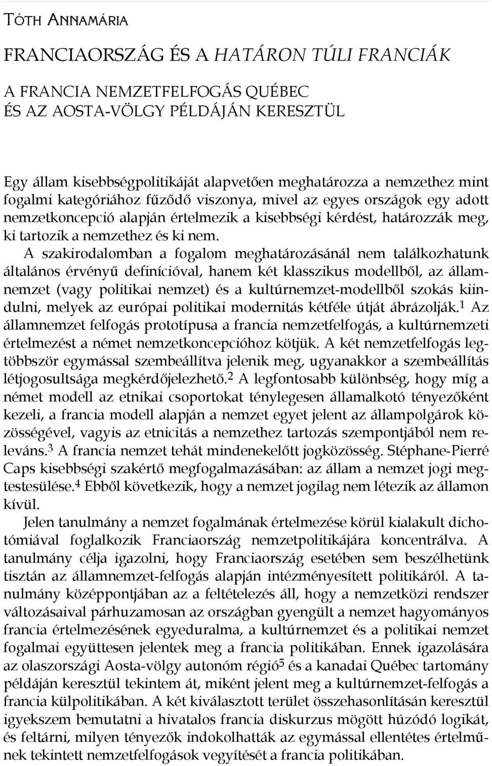 A szakirodalomban a fogalom meghatározásánál nem találkozhatunk általános érvényű definícióval, hanem két klasszikus modellből, az államnemzet (vagy politikai nemzet) és a kultúrnemzet-modellből