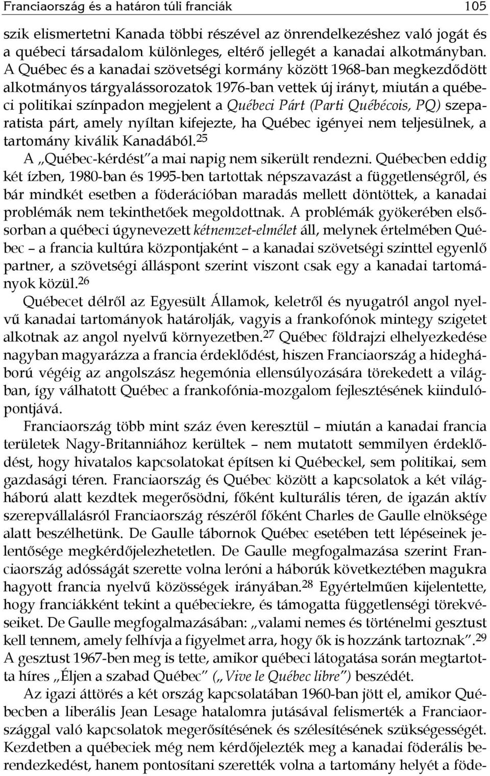 Québécois, PQ) szeparatista párt, amely nyíltan kifejezte, ha Québec igényei nem teljesülnek, a tartomány kiválik Kanadából. 25 A Québec-kérdést a mai napig nem sikerült rendezni.