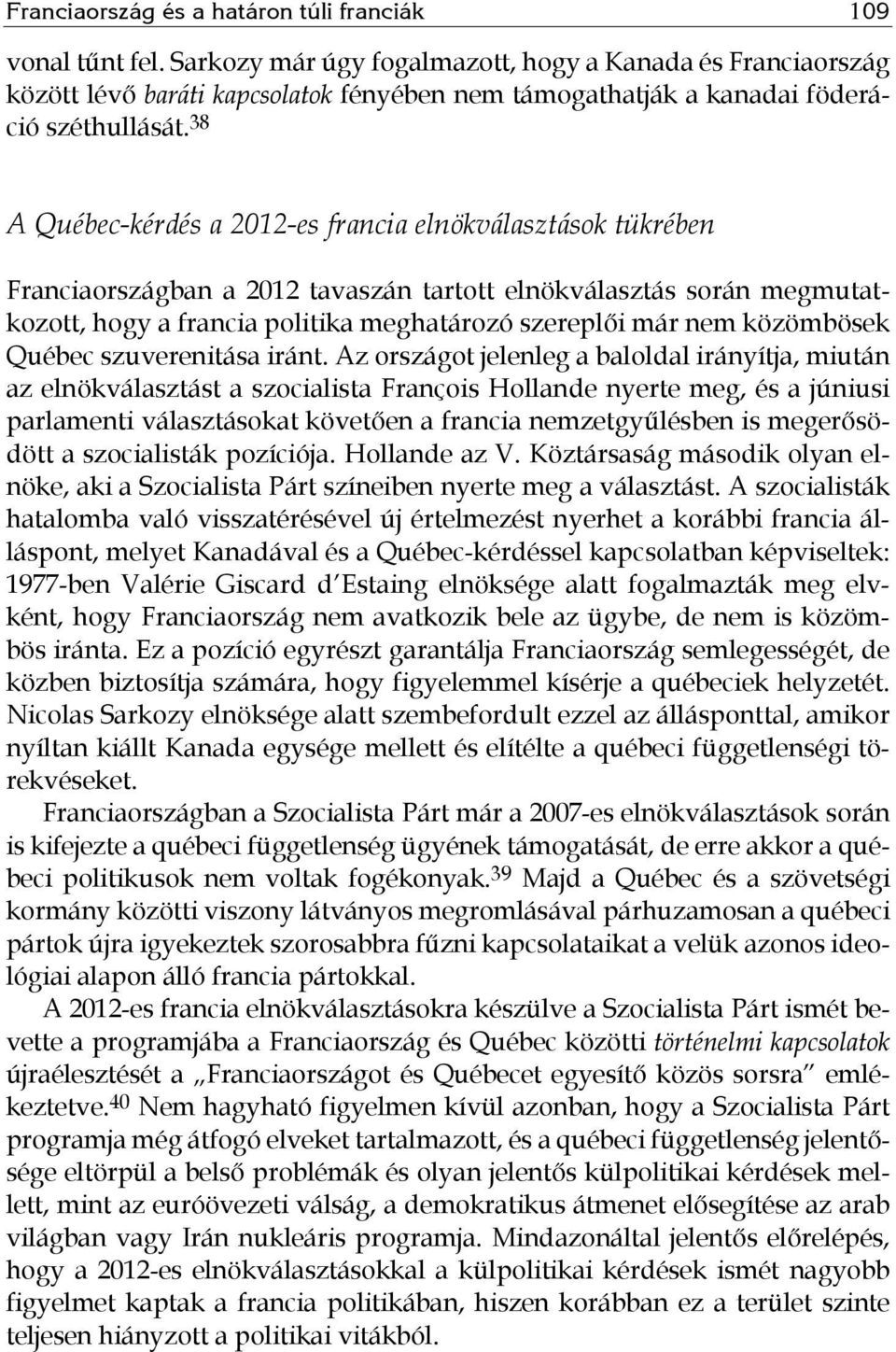 38 A Québec-kérdés a 2012-es francia elnökválasztások tükrében Franciaországban a 2012 tavaszán tartott elnökválasztás során megmutatkozott, hogy a francia politika meghatározó szereplői már nem