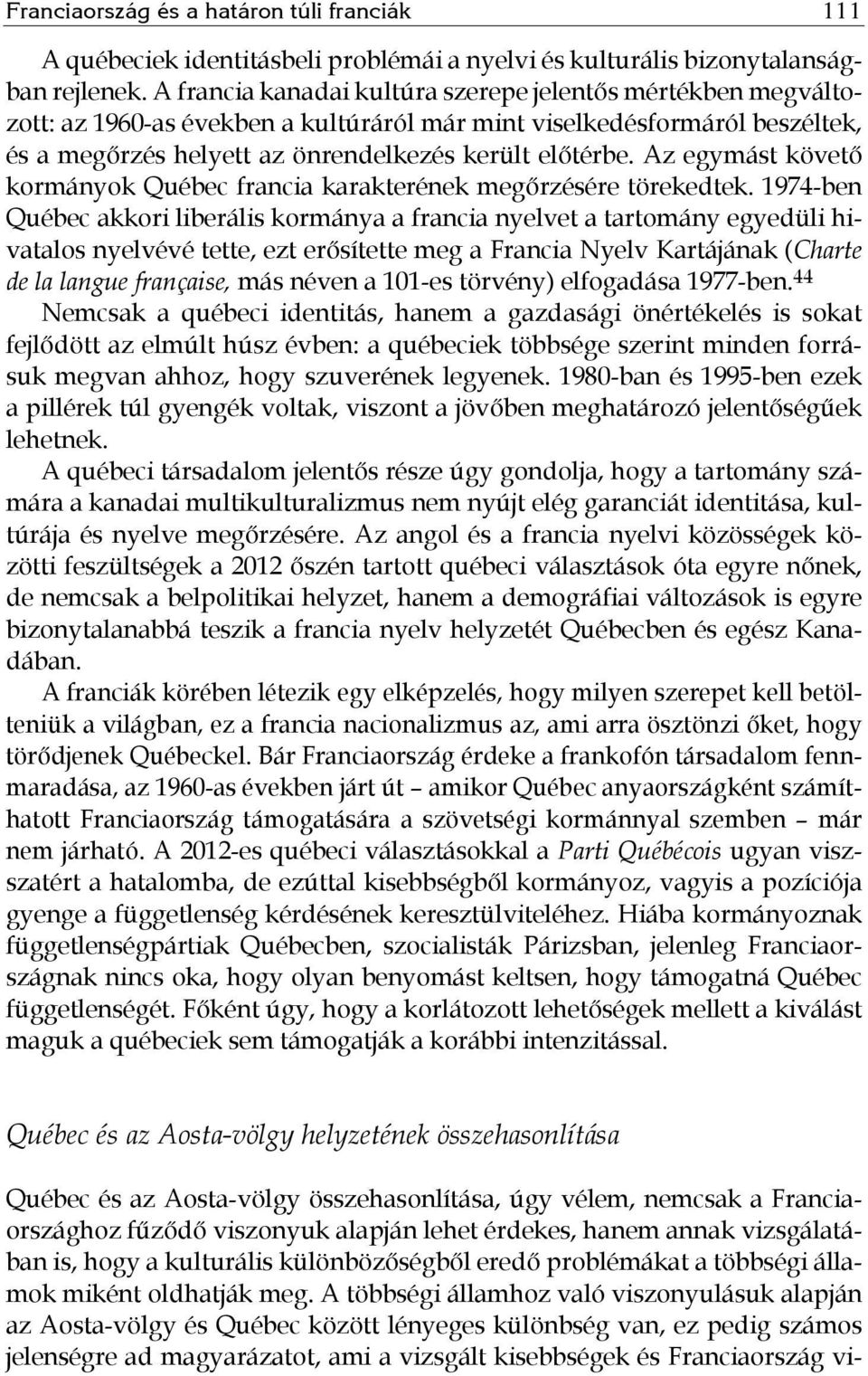 Az egymást követő kormányok Québec francia karakterének megőrzésére törekedtek.