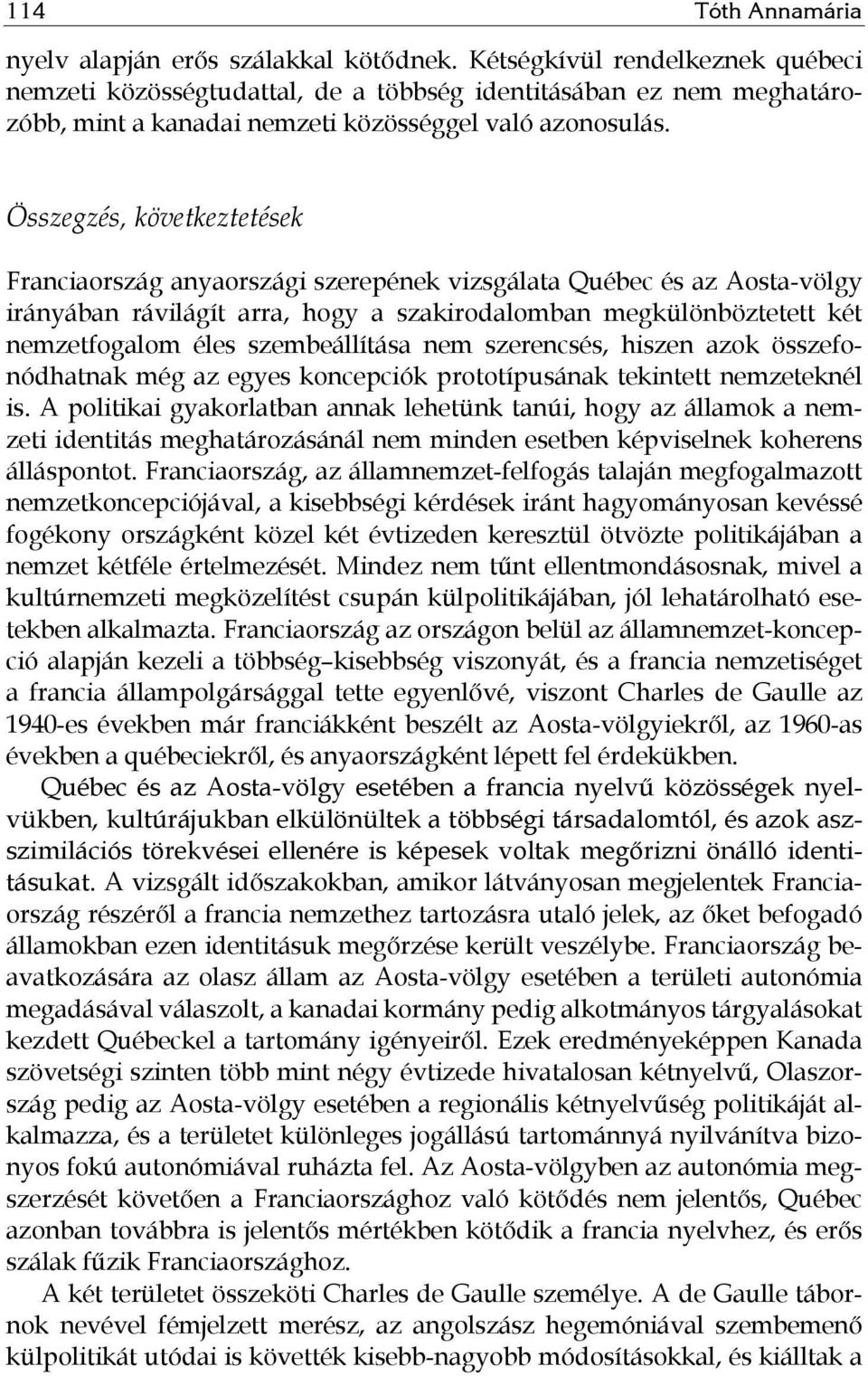 Összegzés, következtetések Franciaország anyaországi szerepének vizsgálata Québec és az Aosta-völgy irányában rávilágít arra, hogy a szakirodalomban megkülönböztetett két nemzetfogalom éles