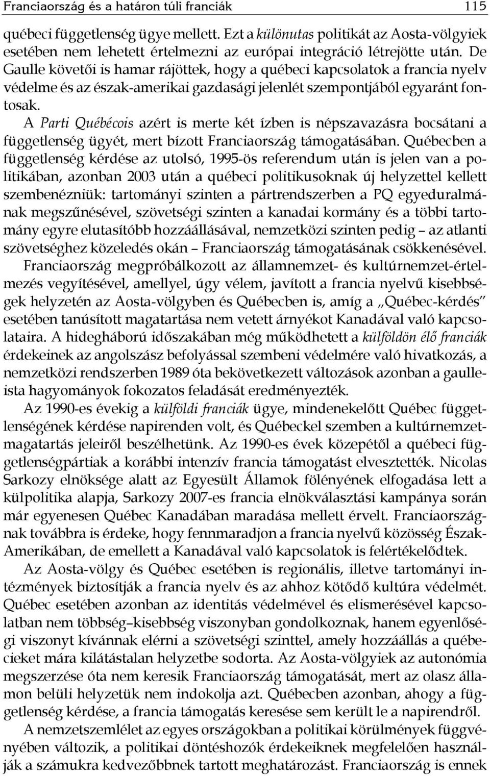 A Parti Québécois azért is merte két ízben is népszavazásra bocsátani a függetlenség ügyét, mert bízott Franciaország támogatásában.