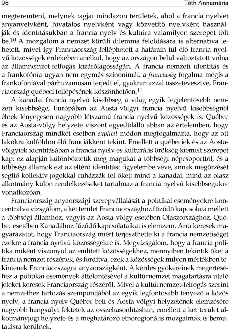 10 A mozgalom a nemzet körüli dilemma feloldására is alternatíva lehetett, mivel így Franciaország felléphetett a határain túl élő francia nyelvű közösségek érdekében anélkül, hogy az országon belül