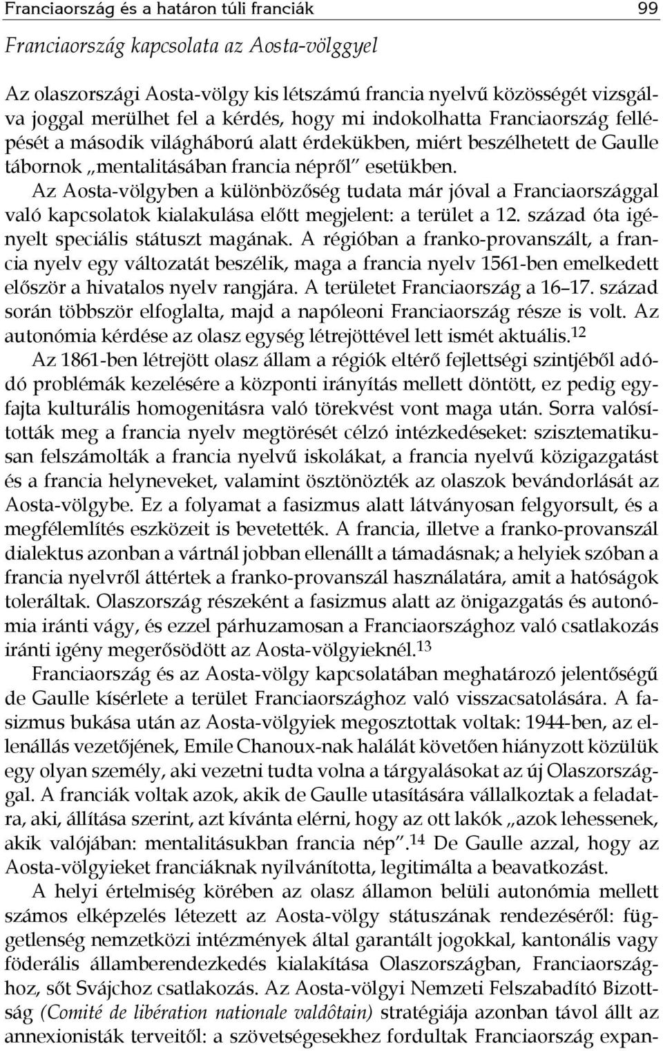 Az Aosta-völgyben a különbözőség tudata már jóval a Franciaországgal való kapcsolatok kialakulása előtt megjelent: a terület a 12. század óta igényelt speciális státuszt magának.