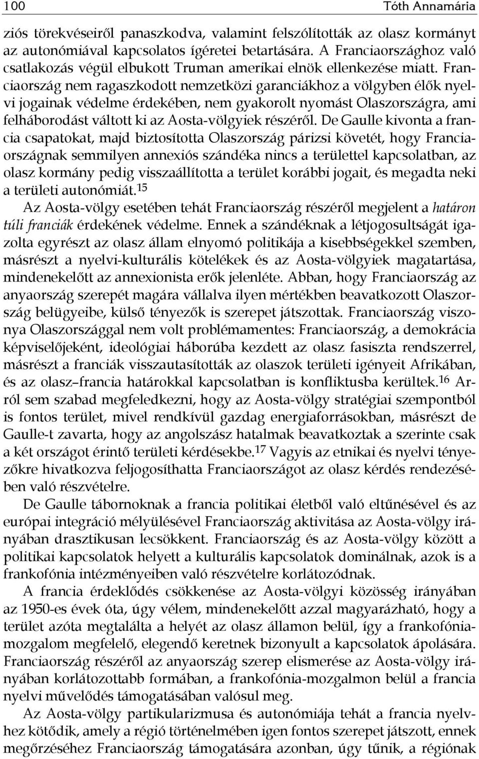 Franciaország nem ragaszkodott nemzetközi garanciákhoz a völgyben élők nyelvi jogainak védelme érdekében, nem gyakorolt nyomást Olaszországra, ami felháborodást váltott ki az Aosta-völgyiek részéről.