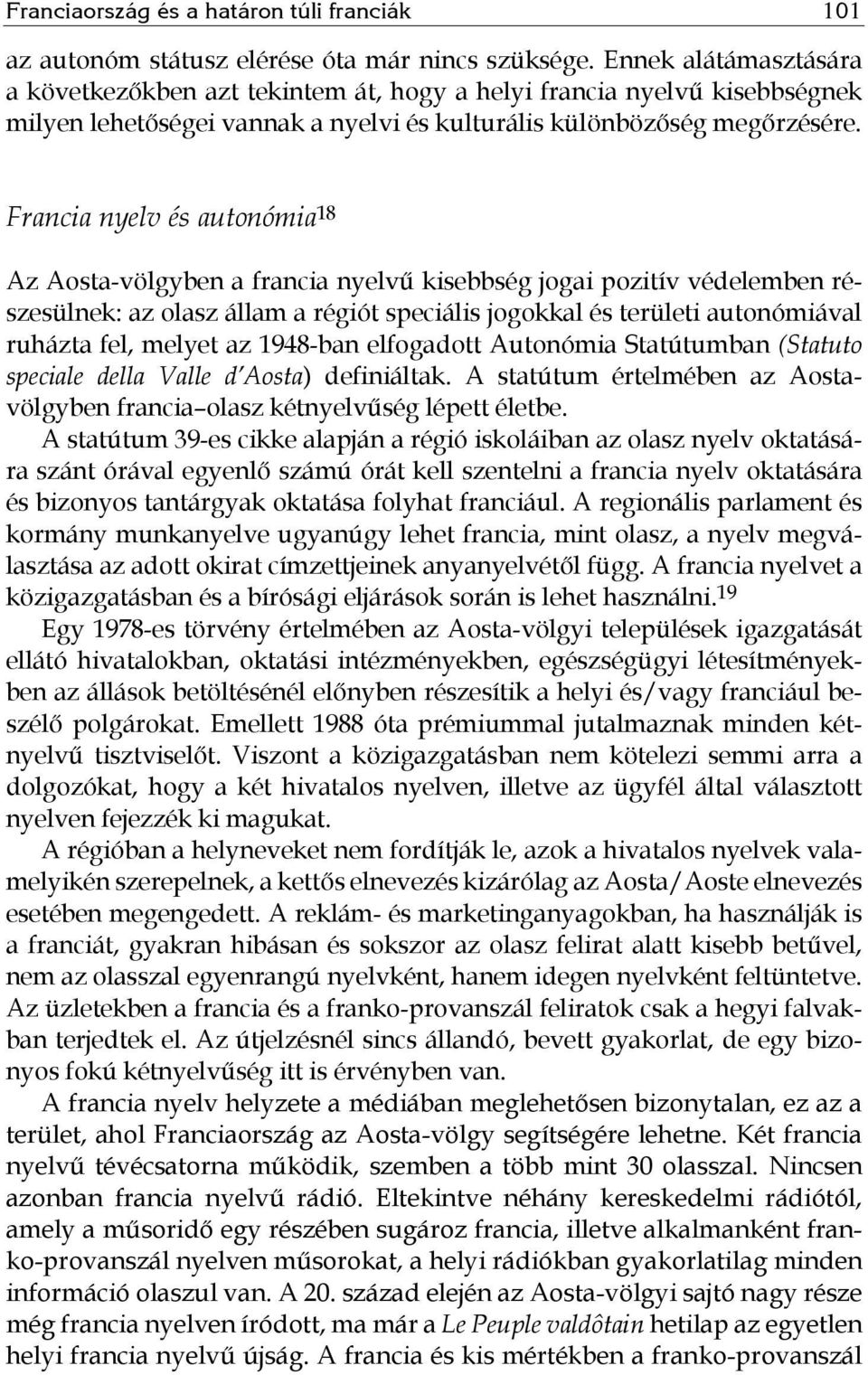 Francia nyelv és autonómia 18 Az Aosta-völgyben a francia nyelvű kisebbség jogai pozitív védelemben részesülnek: az olasz állam a régiót speciális jogokkal és területi autonómiával ruházta fel,