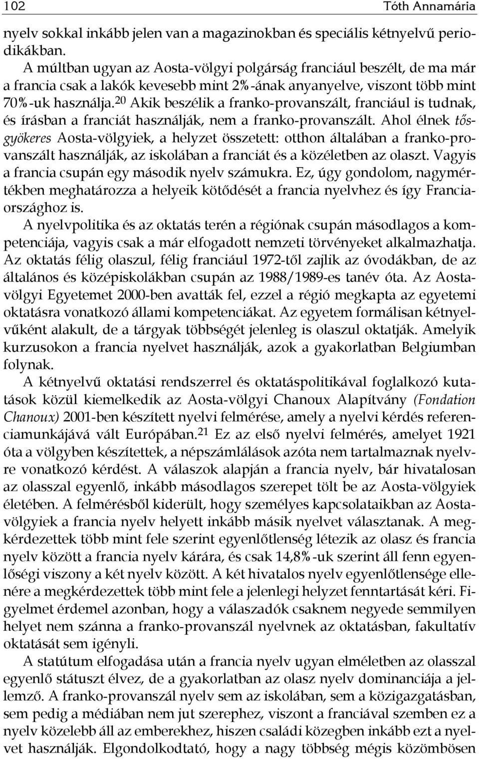 20 Akik beszélik a franko-provanszált, franciául is tudnak, és írásban a franciát használják, nem a franko-provanszált.