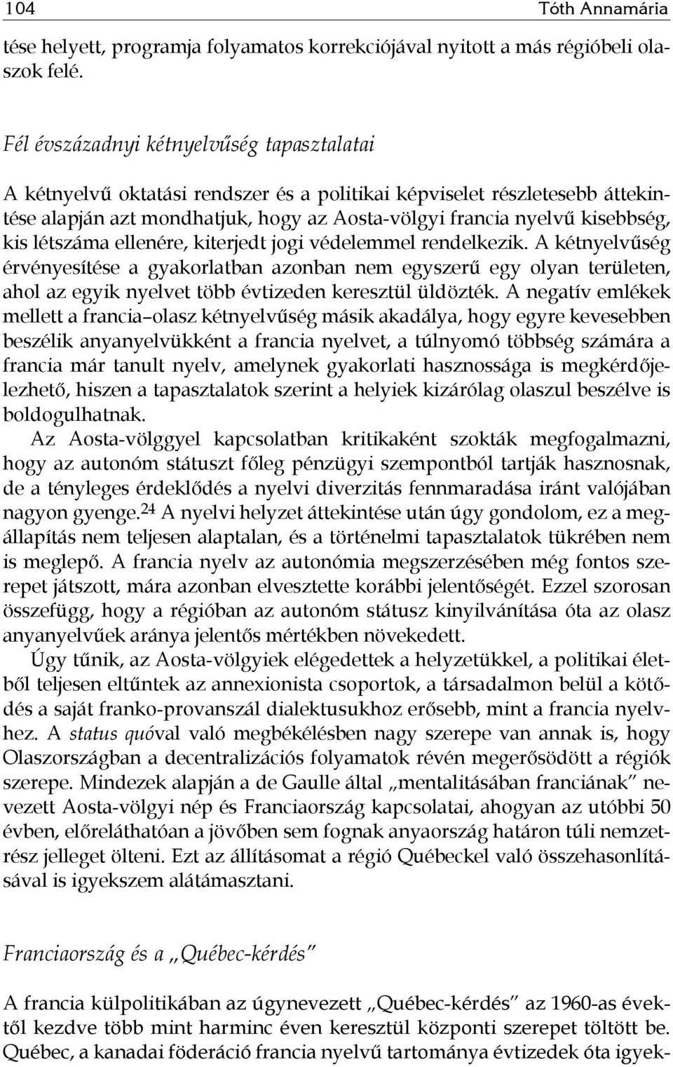 létszáma ellenére, kiterjedt jogi védelemmel rendelkezik. A kétnyelvűség érvényesítése a gyakorlatban azonban nem egyszerű egy olyan területen, ahol az egyik nyelvet több évtizeden keresztül üldözték.