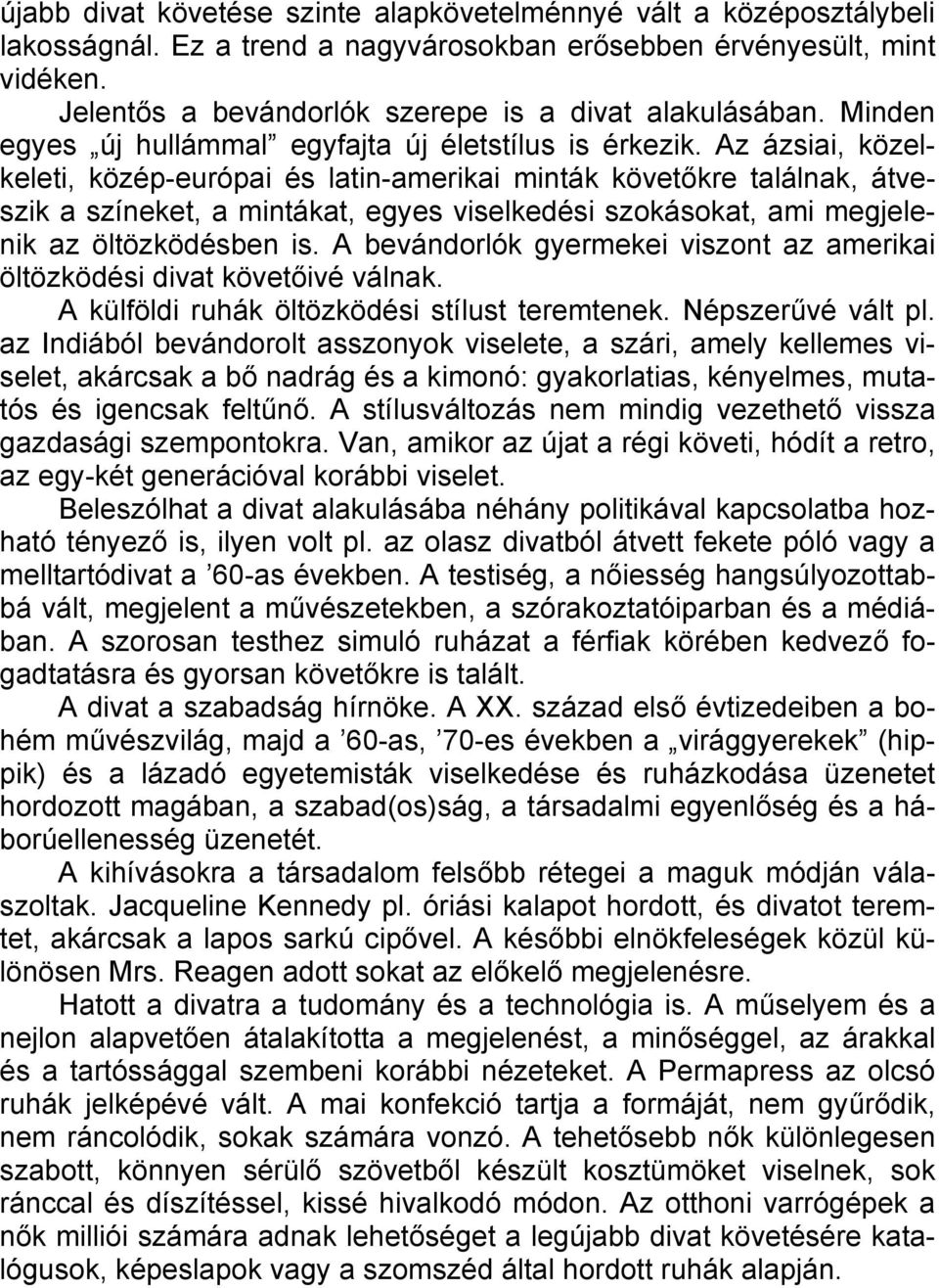 Az ázsiai, közelkeleti, közép-európai és latin-amerikai minták követőkre találnak, átveszik a színeket, a mintákat, egyes viselkedési szokásokat, ami megjelenik az öltözködésben is.