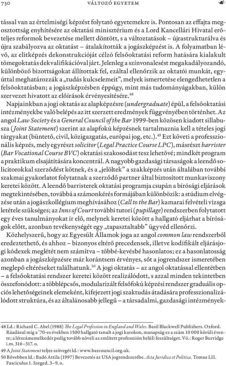 szabályozva az oktatást átalakították a jogászképzést is. A folyamatban lévő, az elitképzés dekonstrukcióját célzó felsőoktatási reform hatására kialakult tömegoktatás dekvalifikációval járt.