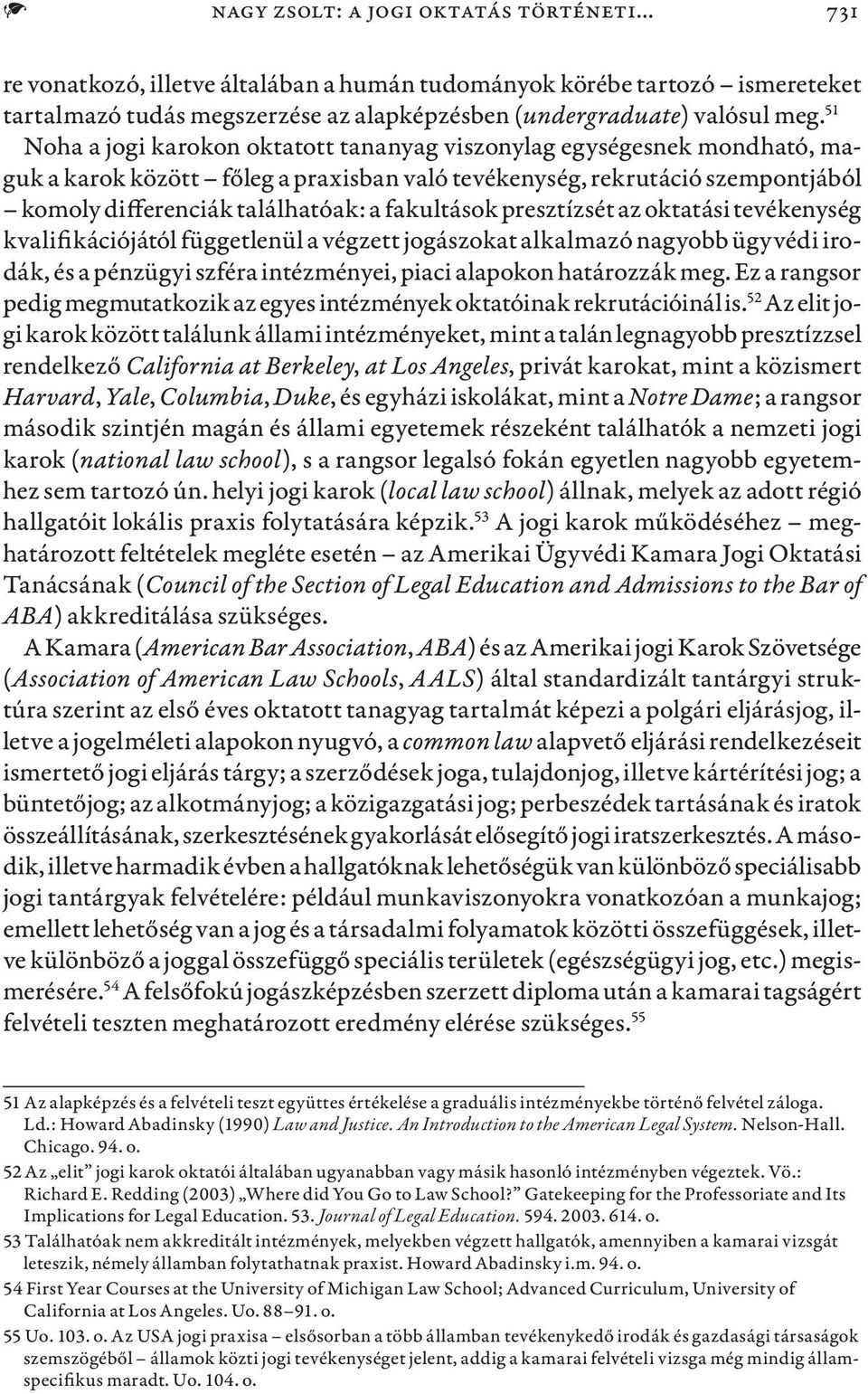 fakultások presztízsét az oktatási tevékenység kvalifikációjától függetlenül a végzett jogászokat alkalmazó nagyobb ügyvédi irodák, és a pénzügyi szféra intézményei, piaci alapokon határozzák meg.