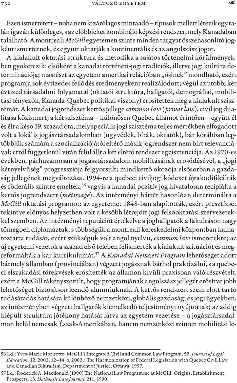 A kialakult oktatási struktúra és metodika a sajátos történelmi körülményekben gyökerezik: elsőként a kanadai történeti-jogi tradíciók, illetve jogi kultúra determinációja; másrészt az egyetem