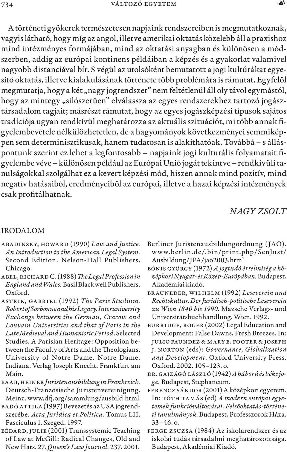 S végül az utolsóként bemutatott a jogi kultúrákat egyesítő oktatás, illetve kialakulásának története több problémára is rámutat.