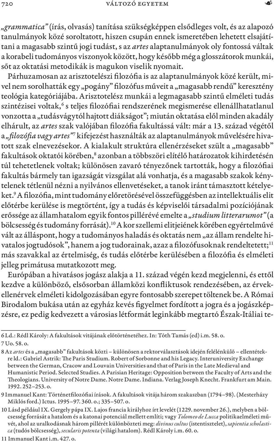 Párhuzamosan az arisztotelészi filozófia is az alaptanulmányok közé került, mivel nem sorolhatták egy pogány filozófus műveit a magasabb rendű keresztény teológia kategóriájába.