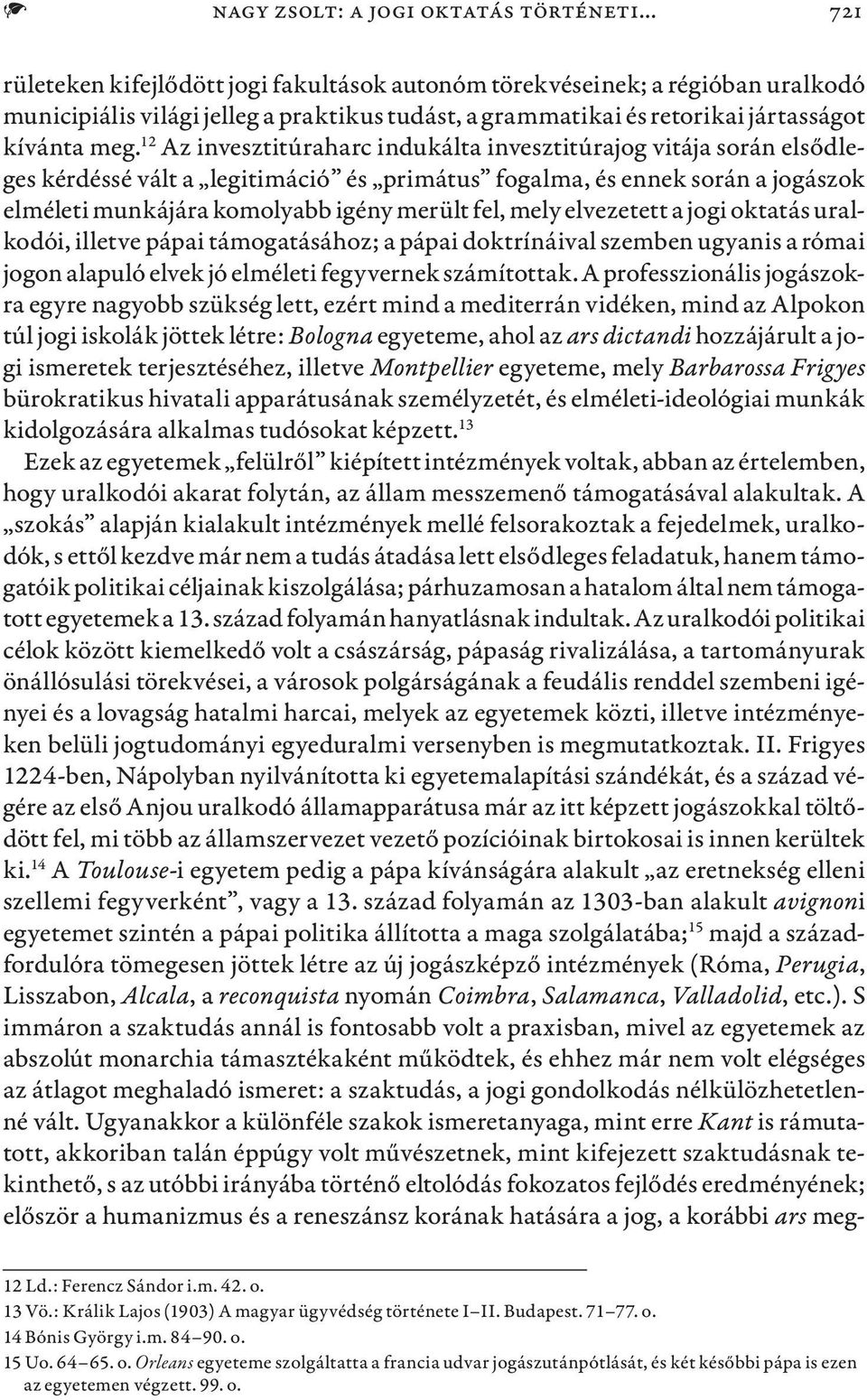 12 Az invesztitúraharc indukálta invesztitúrajog vitája során elsődleges kérdéssé vált a legitimáció és primátus fogalma, és ennek során a jogászok elméleti munkájára komolyabb igény merült fel, mely