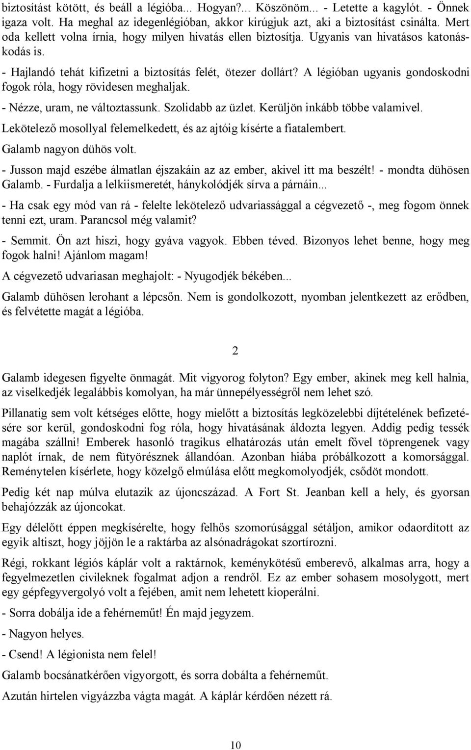 A légióban ugyanis gondoskodni fogok róla, hogy rövidesen meghaljak. - Nézze, uram, ne változtassunk. Szolidabb az üzlet. Kerüljön inkább többe valamivel.