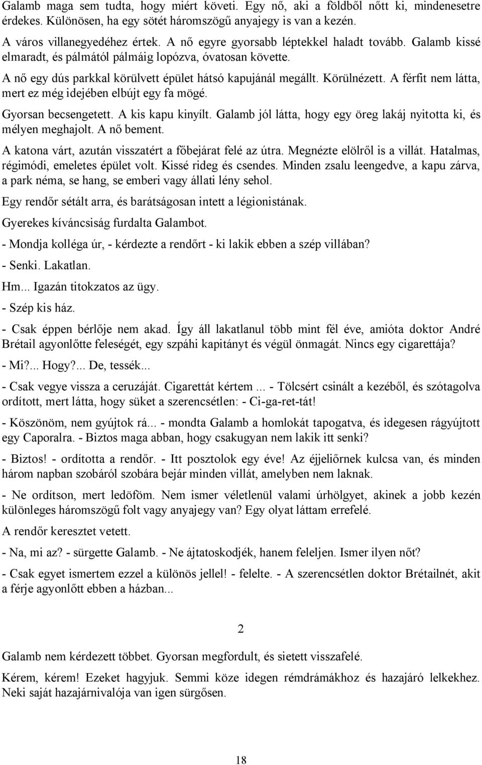 A férfit nem látta, mert ez még idejében elbújt egy fa mögé. Gyorsan becsengetett. A kis kapu kinyílt. Galamb jól látta, hogy egy öreg lakáj nyitotta ki, és mélyen meghajolt. A nő bement.