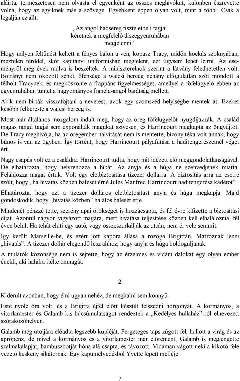 Hogy milyen feltűnést keltett a fényes bálon a vén, kopasz Tracy, midőn kockás szoknyában, meztelen térddel, skót kapitányi uniformisban megjelent, ezt úgysem lehet leírni.