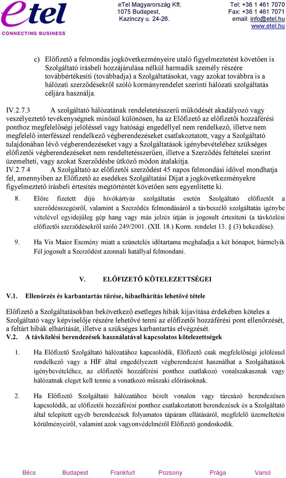 3 A szolgáltató hálózatának rendeletetésszerű működését akadályozó vagy veszélyeztető tevékenységnek minősül különösen, ha az Előfizető az előfizetői hozzáférési ponthoz megfelelőségi jelöléssel vagy