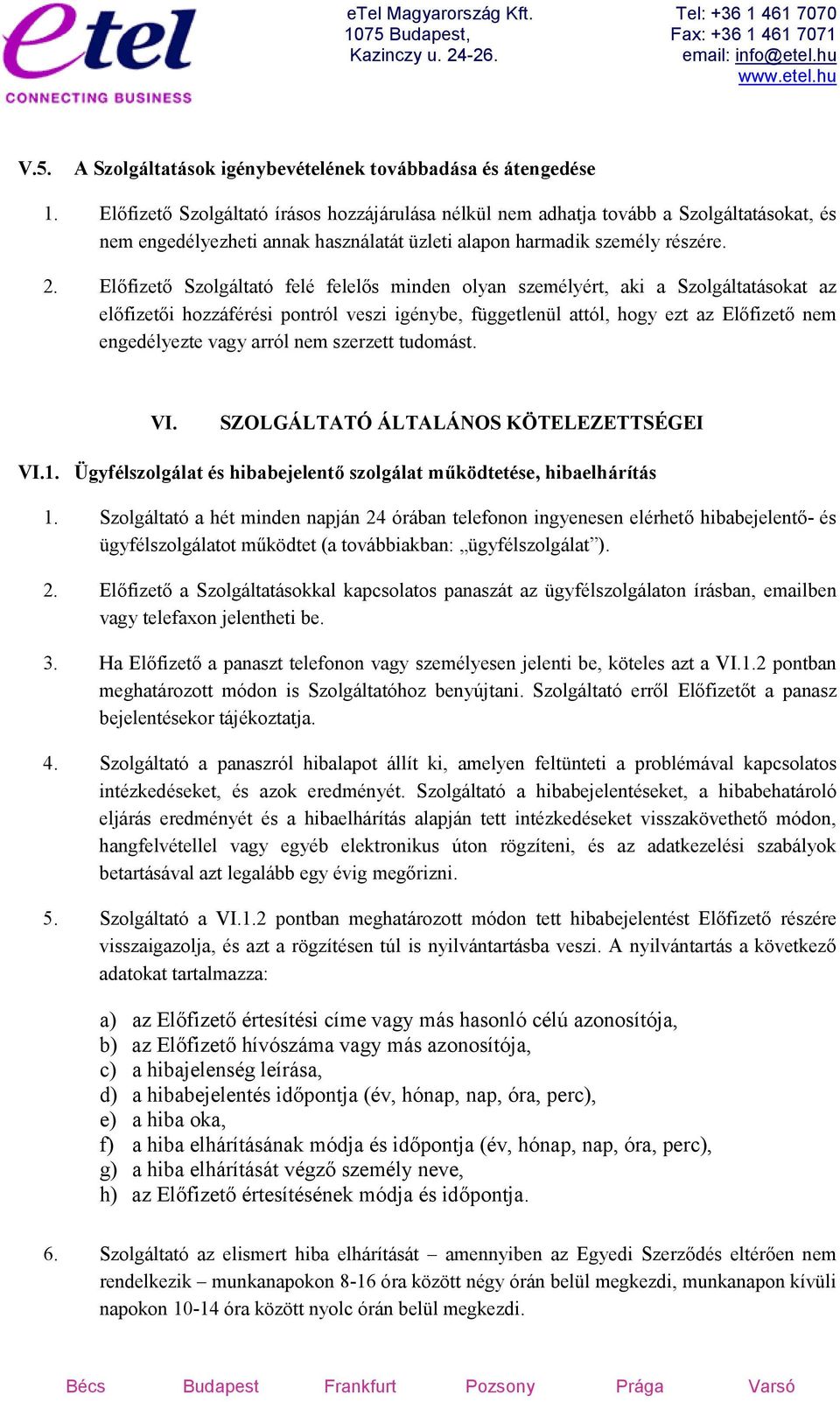 Előfizető Szolgáltató felé felelős minden olyan személyért, aki a Szolgáltatásokat az előfizetői hozzáférési pontról veszi igénybe, függetlenül attól, hogy ezt az Előfizető nem engedélyezte vagy