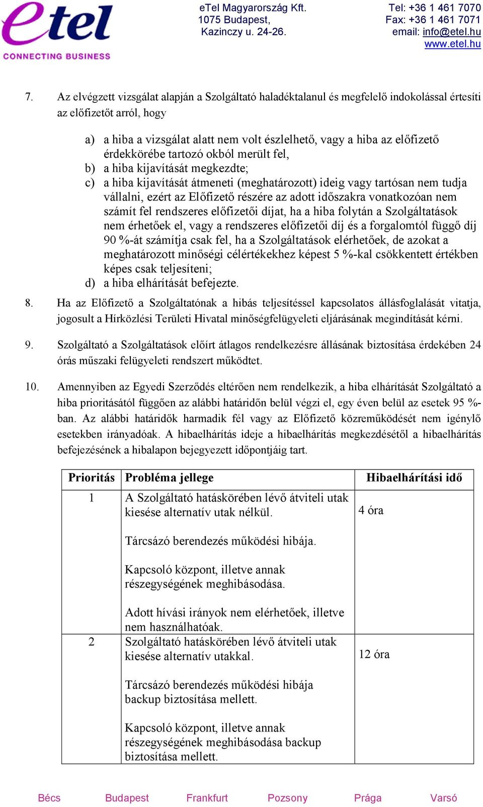 időszakra vonatkozóan nem számít fel rendszeres előfizetői díjat, ha a hiba folytán a Szolgáltatások nem érhetőek el, vagy a rendszeres előfizetői díj és a forgalomtól függő díj 90 %-át számítja csak