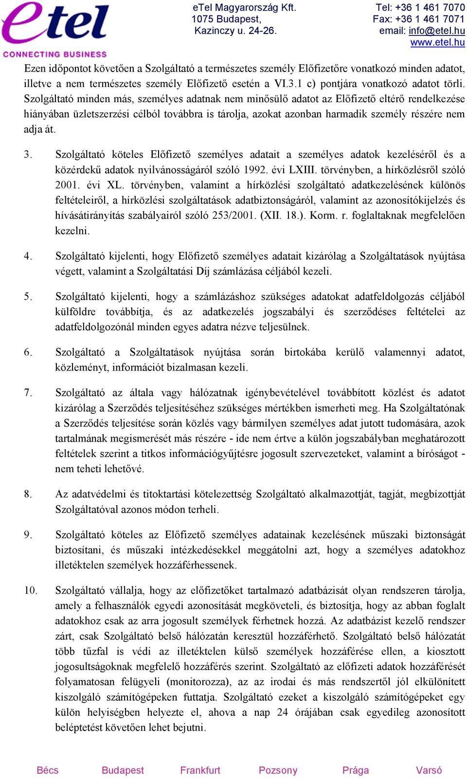 3. Szolgáltató köteles Előfizető személyes adatait a személyes adatok kezeléséről és a közérdekű adatok nyilvánosságáról szóló 1992. évi LXIII. törvényben, a hírközlésről szóló 2001. évi XL.