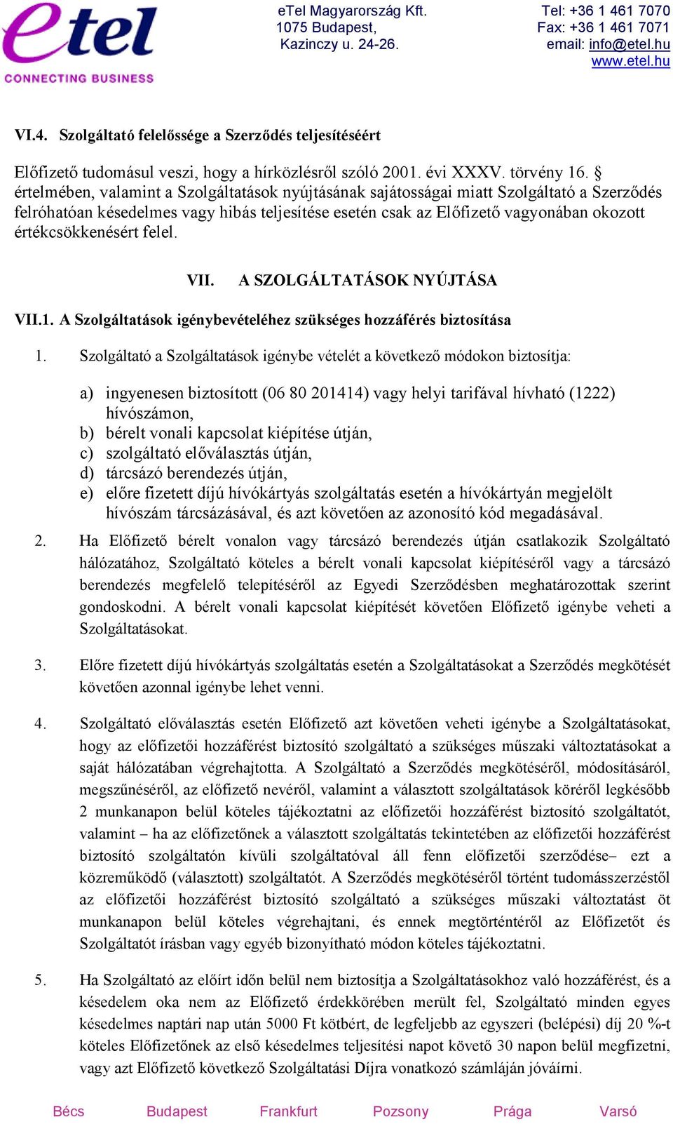 értékcsökkenésért felel. VII. A SZOLGÁLTATÁSOK NYÚJTÁSA VII.1. A Szolgáltatások igénybevételéhez szükséges hozzáférés biztosítása 1.