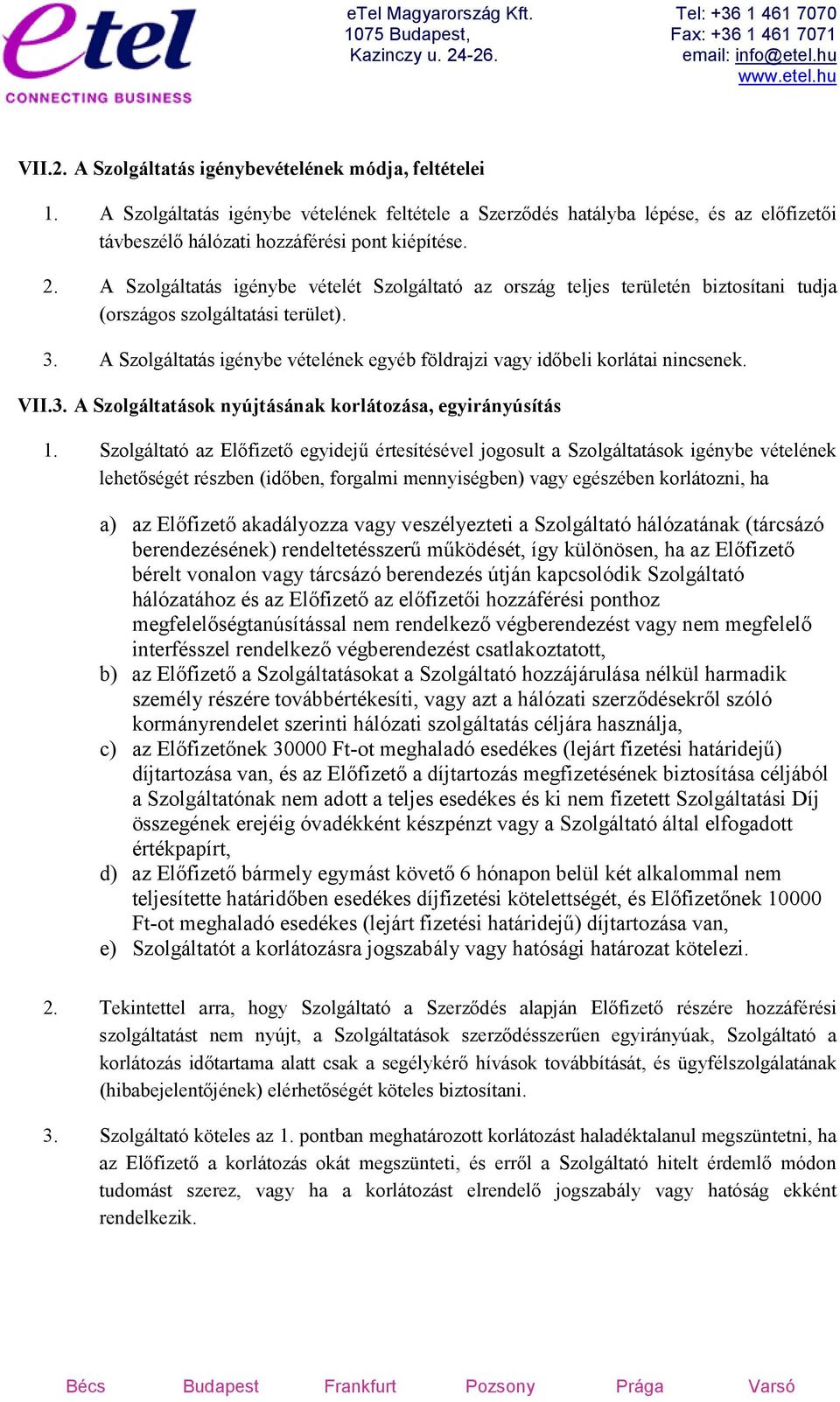 A Szolgáltatás igénybe vételének egyéb földrajzi vagy időbeli korlátai nincsenek. VII.3. A Szolgáltatások nyújtásának korlátozása, egyirányúsítás 1.